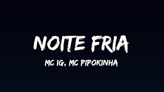 MC IG e MC Pipokinha  Noite Fria LETRA [upl. by Eceirehs]