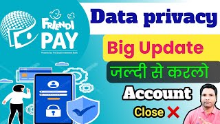 Friendi Pay Big Update  Data Privacy 🔏 new Updates  जल्दी से करलो  Account Close [upl. by Anilegna]