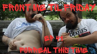 Forreal This Time EP 41 Front Me Til Friday [upl. by Loomis]