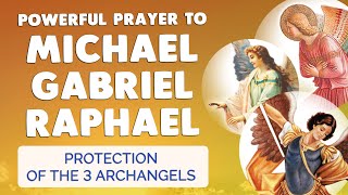 🙏 POWERFUL PROTECTION PRAYER to ARCHANGEL MICHAEL GABRIEL RAPHAEL 🙏 [upl. by Haldis]