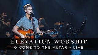 O Come to the Altar  Live  Elevation Worship [upl. by Sorac]