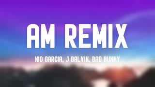 AM Remix  Nio Garcia J Balvin Bad Bunny Letra [upl. by Harimas482]