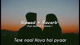 Mainu Tere Naal Hoya Aye Pyarslowed  reverb Aye Musht E Khaak OST 2  Nish Asher Asim Azhar [upl. by Llerrut]