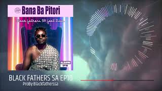 BANA BA PITORI  Black Fathers SA x Zilla  AMAPIANO MIX EP10 [upl. by Boulanger]