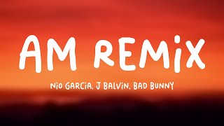 AM Remix  Nio Garcia J Balvin Bad Bunny Letra [upl. by Lennod]