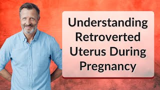 Understanding Retroverted Uterus During Pregnancy [upl. by Neerual]