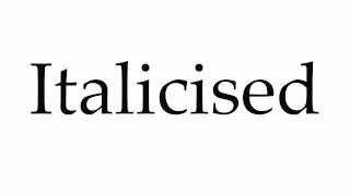 How to Pronounce Italicised [upl. by Dedric293]