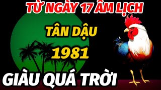 ĐÚNG TỪ NGÀY 17 ÂM LỊCH TRỞ ĐI TIN VUI BẤT NGỜ TUỔI TÂN DẬU 1981 LÀM ĂN TRÚNG MÁNH GIÀU CÓ THÔI RỒI [upl. by Eecyac]