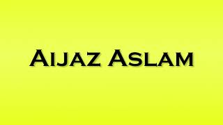 Pronunciation of Aijaz Aslam [upl. by Anet870]