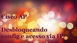 Cisco AP  Desbloqueio do Config e acesso via IP [upl. by Ariay360]