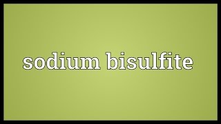 Sodium bisulfite Meaning [upl. by Tarryn443]