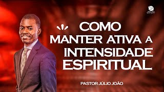 COMO MANTER ATIVA A INTENSIDADE ESPIRITUAL  PASTOR JÚLIO JOÃO [upl. by Ardnekahs]