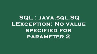 SQL  javasqlSQLException No value specified for parameter 2 [upl. by Atiuqram517]