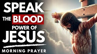 Speak the Blood of Jesus Over Every Area of Your Life A Powerful Morning Prayer [upl. by Annaoj]