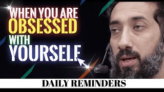 WHEN YOU ARE OBSESSED WITH YOURSELF I ISLAMIC LECTURES I NOUMAN ALI KHAN NEW [upl. by Kallick]