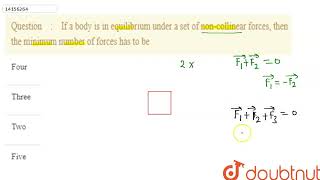 If a body is in equilibrium under a set of noncollinear forces then the minimum number of forc [upl. by Aronaele]