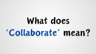 What does Collaborate mean [upl. by Bergh]