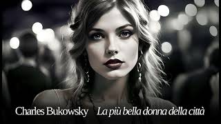 Charles Bukowsky La ragazza più bella Racconto breve Lettura integrale [upl. by Letniuq]