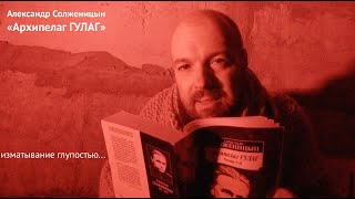 изматывание глупостью «Архипелаг ГУЛАГ» Александр Солженицын  литература для думающих [upl. by Otrebla]