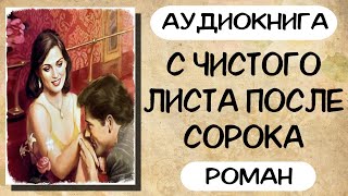 Аудиокнига роман С ЧИСТОГО ЛИСТА ПОСЛЕ СОРОКА слушать аудиокниги полностью онлайн [upl. by Burroughs]