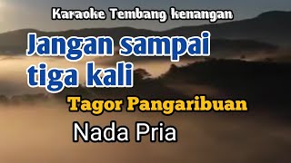 JANGAN SAMPAI TIGA KALI  Tagor Pangaribuan  Karaoke Nada Pria  Lirik [upl. by Elton]