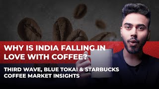 Why is India Falling in Love with Coffee  Third Wave Blue Tokai amp Starbucks  Market Insights [upl. by Gnaht]