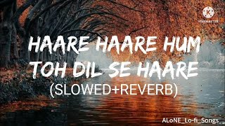 Haare Haare hum To Dil Se Haare  SLOWED amp REVERB LOFI Song [upl. by Odrareve]