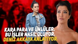 Kara Para ve Ünlüler Bu İşler Nasıl Oluyor Deniz Akkaya Anlatıyor [upl. by Ahser558]