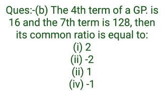 Quesb The 4th term of a GP is 16 and the 7th term is 128 then its common ratio is equal toi [upl. by Atrebla]