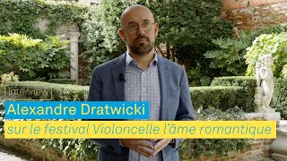 Alexandre Dratwicki sur le festival Violoncelle lâme romantique [upl. by Tamma]