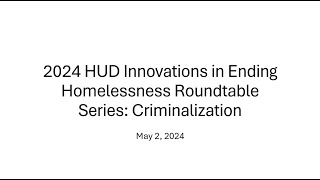 2024 HUD Innovations in Ending Homelessness Roundtable Series Criminalization [upl. by Otrebogir]