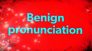 Benign pronunciation [upl. by Tabby]