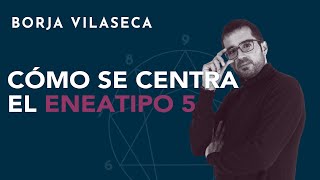 Cómo se centra el eneatipo 5  Borja Vilaseca [upl. by Atsillac341]