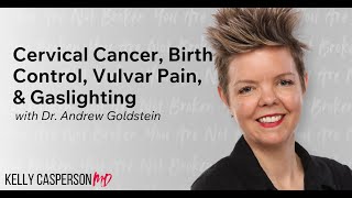 Cervical Cancer Birth Control Vulvar Pain amp Gaslighting wDr Andrew Goldstein kellycaspersonmd [upl. by Idnib]