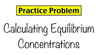 Practice Problem Calculating Equilibrium Concentrations [upl. by Buna]