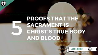 Five Proofs that Christs True Body and Blood are Present in the Sacrament [upl. by Ynnig]