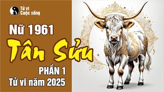 TUỔI TÂN SỬU 1961 nữ mạng  PHẦN 1 Tử vi năm 2025 [upl. by Alisha179]