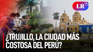 ¿TRUJILLO sigue siendo LA CIUDAD MÁS CARA del PERÚ [upl. by Geerts915]