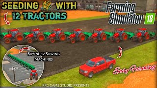 🤩🔥FS18 Gameplay  Seeding 🌾 with 12 Tractors  Buying New 12 Sowing Machines at a Time [upl. by Cerallua]