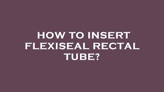 How to insert flexiseal rectal tube [upl. by Lan]