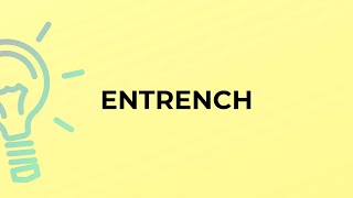 What is the meaning of the word ENTRENCH [upl. by Selrahc]