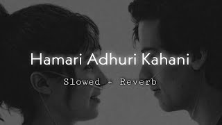 Hamaari Adhuri Kahani  slowed and reverb  𝟷sᴛ sᴏᴜʟ [upl. by Marteena]