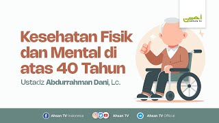 Kesehatan Fisik dan Mental di atas 40 Tahun  Ustadz Abdurrahman Dani Lc [upl. by Ahseal]