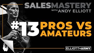 SALES MASTERY 13  Pros VS Amateurs  Andy Elliott [upl. by Holden]