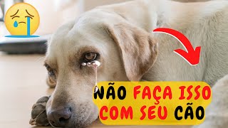 16 ATROCIDADES QUE MACHUCAM EMOCIONALMENTE SEU CÃO [upl. by Ashlan]