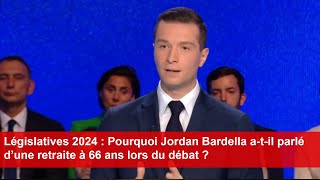 Législatives 2024  Pourquoi Jordan Bardella atil parlé d’une retraite à 66 ans lors du débat [upl. by Zwiebel]