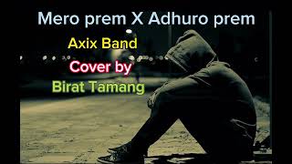 Mero prem X Adhuro prem  Cover by Birat Tamang axixofficial [upl. by Nyleve358]