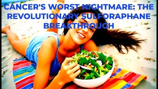 Cancers Worst Nightmare The Revolutionary Sulforaphane Breakthrough [upl. by Ilahsiav]