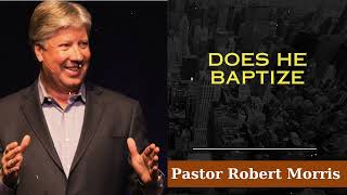 Does He Baptize  Pastor Robert Morris [upl. by Gui]