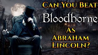 Can You Beat Bloodborne As Abraham Lincoln [upl. by Noni327]